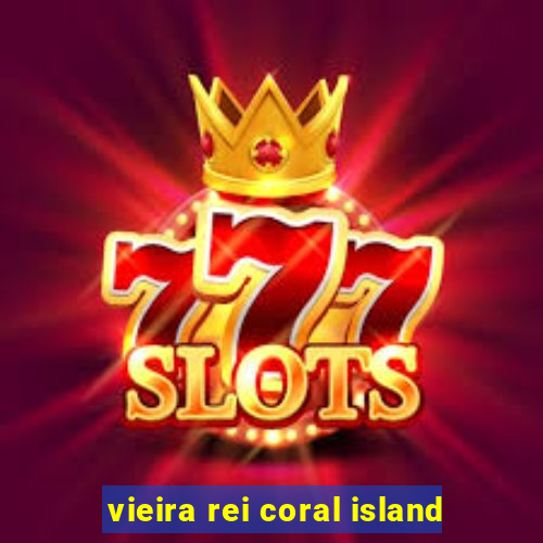 vieira rei coral island